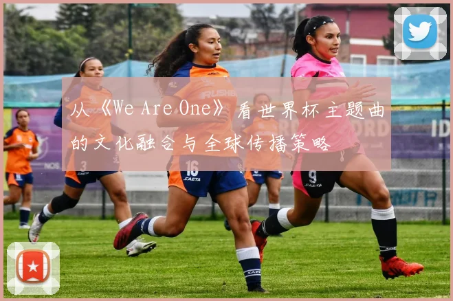 从《We Are One》看世界杯主题曲的文化融合与全球传播策略
